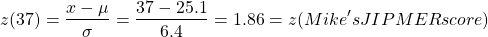 \begin{align*}      \left z(37) = \frac{x-\mu}{\sigma} = \frac{37-25.1}{6.4} = 1.86 = z(Mike's JIPMER score) \end{align*}