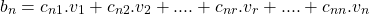 \begin{align*} \left b_n=c_{n1}.v_1 + c_{n2}.v_2 +....+ c_{nr}.v_r +....+ c_{nn}.v_n   \end{align*}