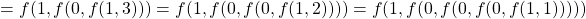 \begin{align*}    \left = f(1, f(0, f(1, 3))) = f(1, f(0, f(0, f(1, 2)))) = f(1, f(0, f(0, f(0, f(1, 1))))) \end{align*}