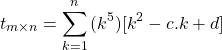 \begin{align*} \left t_{m \times n} = \sum_{k=1}^{n}{(k^5)[k^2 - c.k + d]} \end{align*}